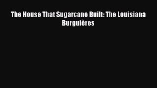 Read The House That Sugarcane Built: The Louisiana Burguières PDF Free