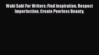 Read Wabi Sabi For Writers: Find Inspiration. Respect Imperfection. Create Peerless Beauty.