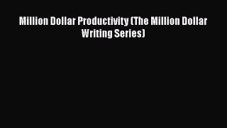 Read Million Dollar Productivity (The Million Dollar Writing Series) Ebook Free