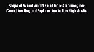 [Download PDF] Ships of Wood and Men of Iron: A Norwegian-Canadian Saga of Exploration in the