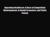 Read Improving Healthcare: A Dose of Competition (Developments in Health Economics and Public
