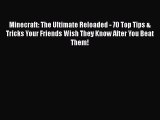 [PDF] Minecraft: The Ultimate Reloaded - 70 Top Tips & Tricks Your Friends Wish They Know After