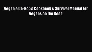 [PDF] Vegan a Go-Go!: A Cookbook & Survival Manual for Vegans on the Road Read Online