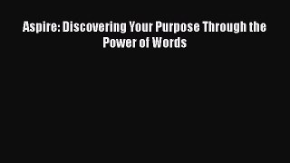 Read Aspire: Discovering Your Purpose Through the Power of Words Ebook Free