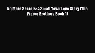 Download No More Secrets: A Small Town Love Story (The Pierce Brothers Book 1) Free Books
