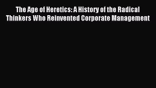 Read The Age of Heretics: A History of the Radical Thinkers Who Reinvented Corporate Management