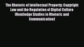 Download The Rhetoric of Intellectual Property: Copyright Law and the Regulation of Digital