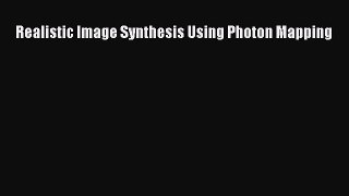 Download Realistic Image Synthesis Using Photon Mapping  Read Online