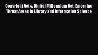 Download Copyright Act & Digital Millennium Act: Emerging Thrust Areas in Library and Information
