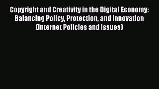 Read Copyright and Creativity in the Digital Economy: Balancing Policy Protection and Innovation