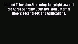 Download Internet Television Streaming Copyright Law and the Aereo Supreme Court Decision (Internet