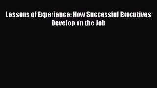 Download Lessons of Experience: How Successful Executives Develop on the Job PDF Free