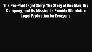 Read The Pre-Paid Legal Story: The Story of One Man His Company and Its Mission to Provide