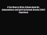 Read If You Want to Write: A Book about Art Independence and Spirit by Ueland Brenda (2007)