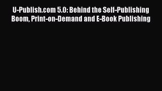 Read U-Publish.com 5.0: Behind the Self-Publishing Boom Print-on-Demand and E-Book Publishing