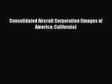 Read Consolidated Aircraft Corporation (Images of America: California) Ebook Free