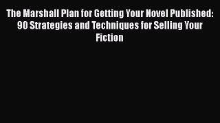 Read The Marshall Plan for Getting Your Novel Published: 90 Strategies and Techniques for Selling