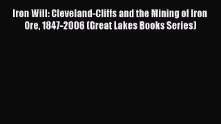 Read Iron Will: Cleveland-Cliffs and the Mining of Iron Ore 1847-2006 (Great Lakes Books Series)