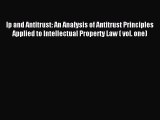 Read Ip and Antitrust: An Analysis of Antitrust Principles Applied to Intellectual Property