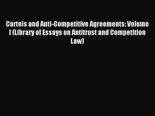 Read Cartels and Anti-Competitive Agreements: Volume I (Library of Essays on Antitrust and