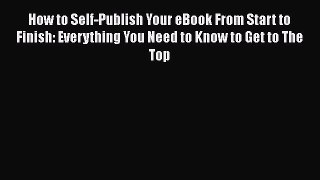 Read How to Self-Publish Your eBook From Start to Finish: Everything You Need to Know to Get