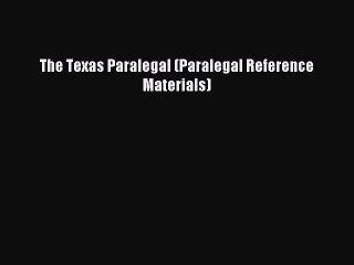 Read The Texas Paralegal (Paralegal Reference Materials) Ebook Free