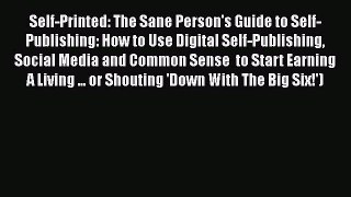 Read Self-Printed: The Sane Person's Guide to Self-Publishing: How to Use Digital Self-Publishing