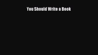 Read You Should Write a Book Ebook Free