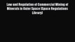 Read Law and Regulation of Commercial Mining of Minerals in Outer Space (Space Regulations
