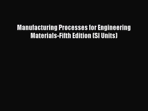 [PDF] Manufacturing Processes for Engineering Materials-Fifth Edition (SI Units) [Download]