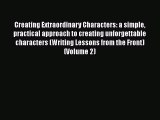 Read Creating Extraordinary Characters: a simple practical approach to creating unforgettable
