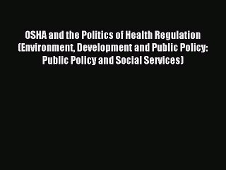 Read OSHA and the Politics of Health Regulation (Environment Development and Public Policy: