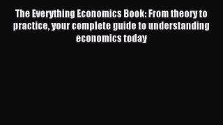 Read The Everything Economics Book: From theory to practice your complete guide to understanding