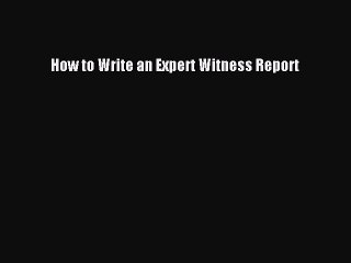 Download How to Write an Expert Witness Report PDF Online