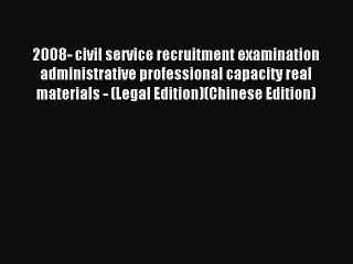 Read 2008- civil service recruitment examination administrative professional capacity real