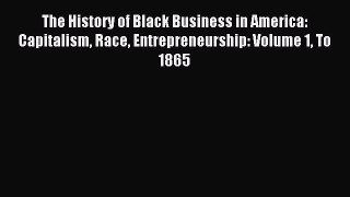 Read The History of Black Business in America: Capitalism Race Entrepreneurship: Volume 1 To