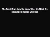 Read The Fossil Trail: How We Know What We Think We Know About Human Evolution Ebook Free