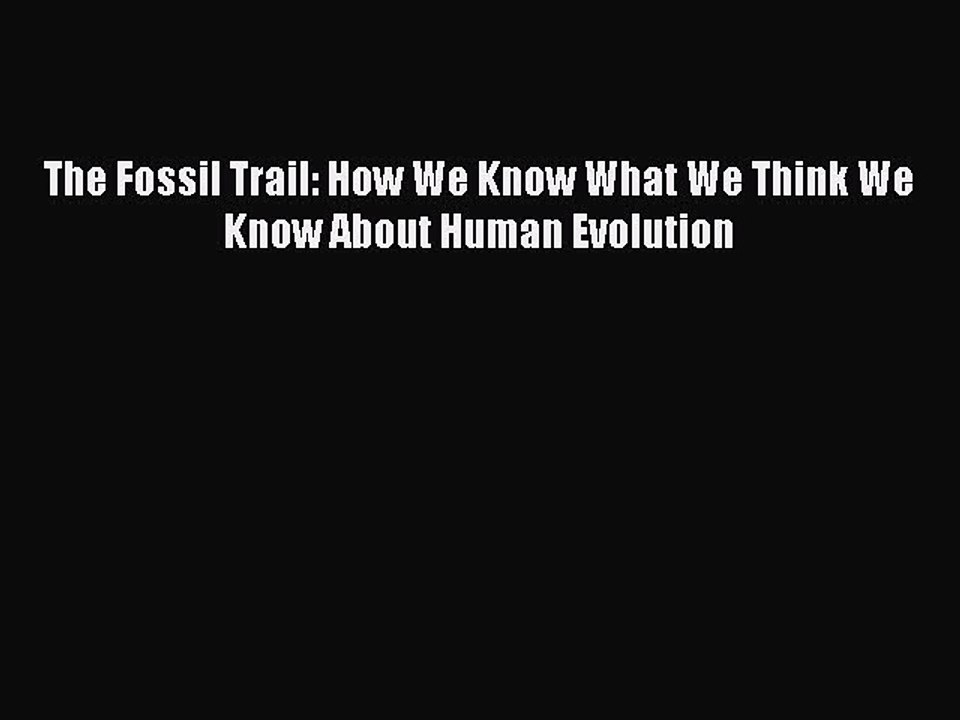 Read The Fossil Trail: How We Know What We Think We Know About Human Evolution Ebook Free