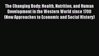 Read The Changing Body: Health Nutrition and Human Development in the Western World since 1700