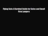Download Flying Solo: A Survival Guide for Solos and Small Firm Lawyers PDF Online