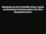 Read Maximizing Law Firm Profitability: Hiring Training and Developing Productive Lawyers (Law
