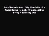 Read Don't Blame the Shorts: Why Short Sellers Are Always Blamed for Market Crashes and How