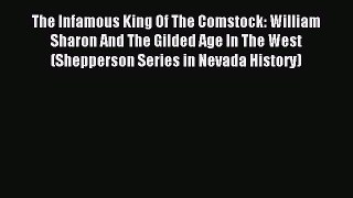 Read The Infamous King Of The Comstock: William Sharon And The Gilded Age In The West (Shepperson