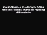 Read What We Think About When We Try Not To Think About Global Warming: Toward a New Psychology