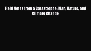 Read Field Notes from a Catastrophe: Man Nature and Climate Change Ebook Free