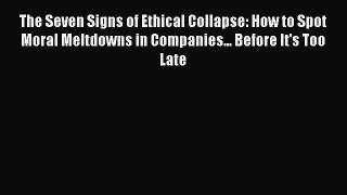 Read The Seven Signs of Ethical Collapse: How to Spot Moral Meltdowns in Companies... Before