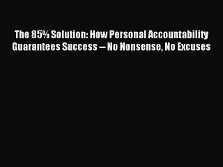 Download Video: Read The 85% Solution: How Personal Accountability Guarantees Success -- No Nonsense No Excuses