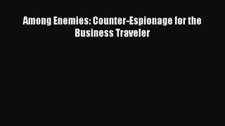 Read Among Enemies: Counter-Espionage for the Business Traveler Ebook Free
