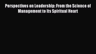 Read Perspectives on Leadership: From the Science of Management to Its Spiritual Heart Ebook