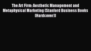 Read The Art Firm: Aesthetic Management and Metaphysical Marketing (Stanford Business Books